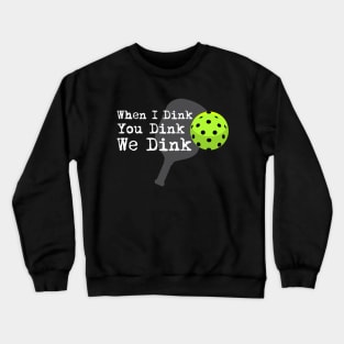 Pickleball - When I dink, you dink, we dink Crewneck Sweatshirt